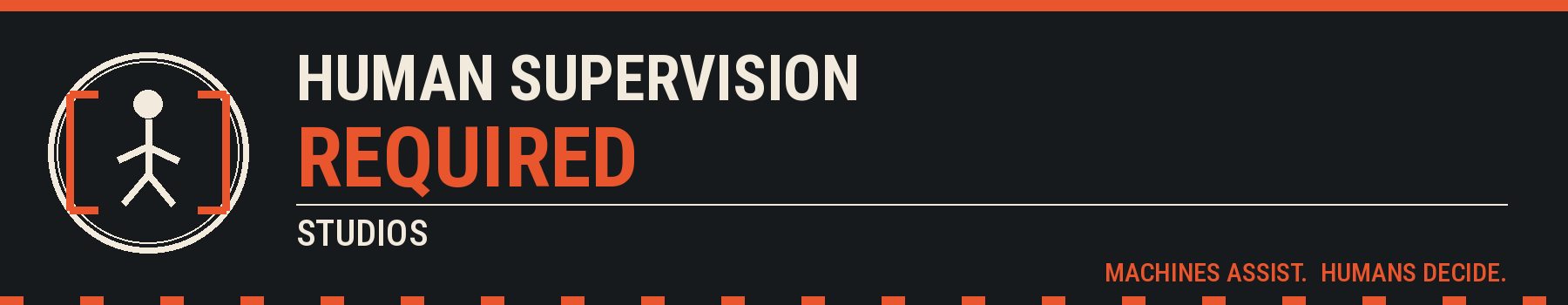 Human Supervision Required Studios — Machines assist. Humans decide.